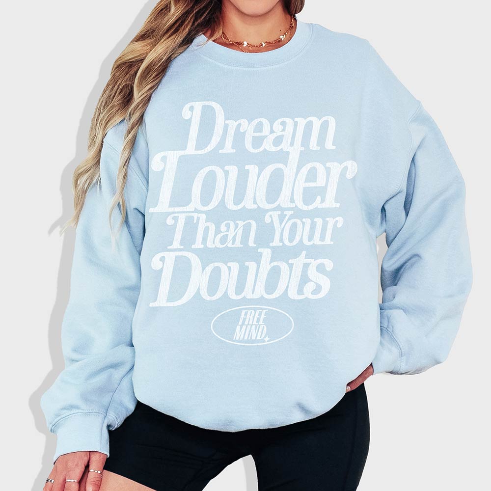 Dream Louder Than Your Doubts Sweatshirt - Light Blue