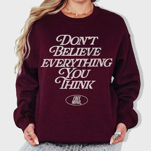 Don't Believe Everything You Think Sweatshirt -Maroon
