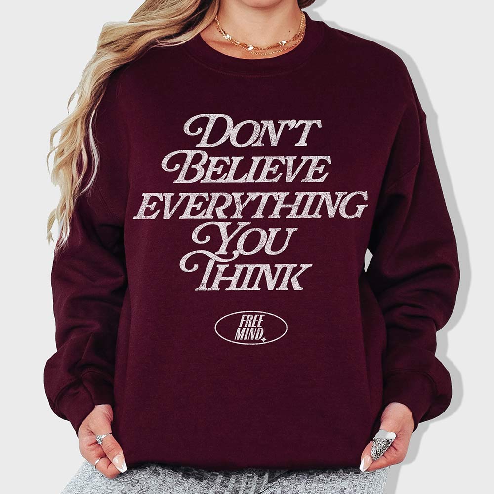Don't Believe Everything You Think Sweatshirt -Maroon